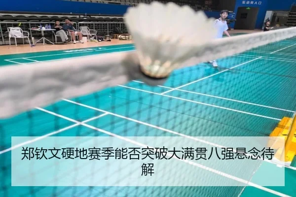 郑钦文硬地赛季能否突破大满贯八强悬念待解